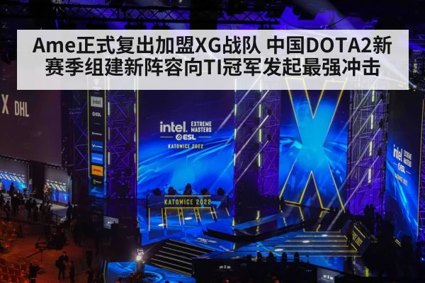 Ame正式复出加盟XG战队 中国DOTA2新赛季组建新阵容向TI冠军发起最强冲击